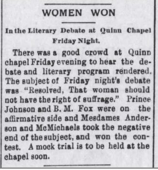 A newspaper article stating women won a debate over whether they should have the right to vote. A large crowd attended the debate at Quinn chapel.