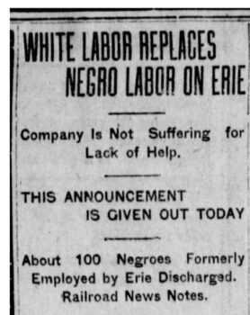 "White Labor replaces negro Labor on Erie; company is not suffering for lack of help. About 100 negroes Formerly Employeed by Erie Dishcharged. Railroad News Notes.